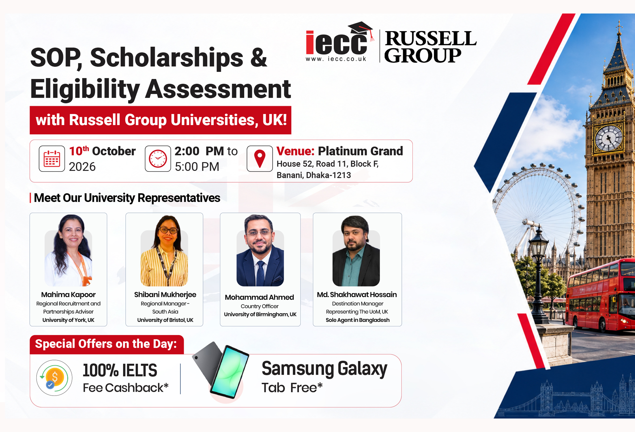 Are you planning to study in the UK? Don’t miss this exclusive opportunity to meet official university representatives from leading 4 Russell Group Universities and get expert guidance on: ✅ SOP Writing ✅ Scholarship Opportunities ✅ Eligibility Assessment ✅ Direct Counselling & Queries 📅 Date: 10th October 2026 🕑 Time: 2:00 PM – 5:00 PM 📍 Venue: Platinum Grand House 52, Road 11, Block F, Banani, Dhaka-1213 Map: https://maps.app.goo.gl/Y92w3KjdWMPqpUfG7 📩 Register Now: https://forms.gle/G8KntvyjCFeu8o7o8 👩‍🏫 Meet Our University Representatives: • Mahima Kapoor Reginal Recruitment and Partnerships adviser University of York, UK • Shibani Mukherjee Regional Manager South Asia University of Bristol, UK • Mohammad Ahmed Country Officer University of Birmingham, UK • Md. Shakhawat Hossain Representing The UoM, UK 🎁 Special Offers on the Day: • 100% IELTS Fee Cashback* • Samsung Galaxy Tab Free* (T & C Applied) If you want to understand why SOPs get selected or rejected, explore scholarship opportunities, and assess your profile directly with university representatives this event is for you! 🏢 Banani Office: House: 39, Road: 17/A, Block: E, Banani, Dhaka - 1213 📲 01885-990 990, 09611 527 527 WhatsApp: +8801885990990 📨 study@iecc.co.uk Google Map: https://goo.gl/maps/CUbyxdXNwJCY5rzp9 #IECCBangladesh #StudyInUK #RussellGroup #SOP #StudyAbroad #UniversityOfYork #UniversityOfBristol #UniversityOfBirmingham